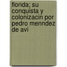 Florida; Su Conquista Y Colonizacin Por Pedro Menndez De Avi door Eugenio Ruidiaz Y. Caravia