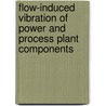 Flow-Induced Vibration Of Power And Process Plant Components door M.K. Au-Yang