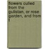 Flowers Culled from the Gulistan, or Rose Garden, and from t