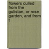 Flowers Culled from the Gulistan, or Rose Garden, and from t door Sa'Di