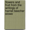 Flowers and Fruit from the Writings of Harriet Beecher Stowe door Mrs Harriet Beecher Stowe