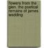Flowers from the Glen. the Poetical Remains of James Wadding