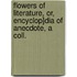 Flowers of Literature, Or, Encyclop]dia of Anecdote, a Coll.