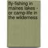 Fly-Fishing In Maines Lakes - Or Camp-Life In The Wilderness door Charles W. Stevens
