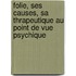 Folie, Ses Causes, Sa Thrapeutique Au Point de Vue Psychique