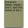 Fontaine's Fables, Books I And Ii, And First Series Of Les O by Jean de La Fontaine