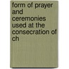 Form of Prayer and Ceremonies Used at the Consecration of Ch door Local Church Of Engla
