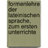 Formenlehre Der Lateinischen Sprache, Zum Ersten Unterrichte
