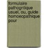 Formulaire Pathogntique Usuel, Ou, Guide Homoeopathique Pour