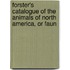 Forster's Catalogue of the Animals of North America, or Faun