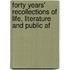 Forty Years' Recollections of Life, Literature and Public Af