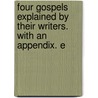 Four Gospels Explained by Their Writers. with an Appendix. E door Onbekend