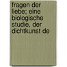 Fragen Der Liebe; Eine Biologische Studie, Der Dichtkunst De door August Antinous Rauber