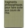 Fragments Philosophiques Pour Faire Suite Aux Cours de L'His by Victor Cousin