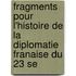 Fragments Pour L'Histoire de La Diplomatie Franaise Du 23 Se