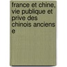 France Et Chine, Vie Publique Et Prive Des Chinois Anciens E by Olivier Girard