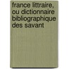 France Littraire, Ou Dictionnaire Bibliographique Des Savant by Unknown