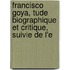 Francisco Goya, Tude Biographique Et Critique, Suivie de L'e