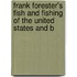 Frank Forester's Fish and Fishing of the United States and B