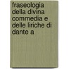 Fraseologia Della Divina Commedia E Delle Liriche Di Dante A by Jacopo Ferrazzi