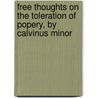 Free Thoughts On The Toleration Of Popery, By Calvinus Minor door Archibald Bruce