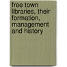 Free Town Libraries, Their Formation, Management and History by Edward Edwards