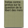 Freitas Contre Grotius Sur La Question de La Libert Des Mers by Serafim De Freitas