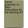 French Grammar, Or, Plain Instructions for the Learning of F door William Cobbett