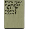 French Regime in Wisconsin ... 1634-1760, Volume 1; Volume 1 door Reuben Gold Thwaites