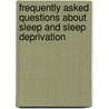 Frequently Asked Questions About Sleep and Sleep Deprivation door Judy Monroe Peterson