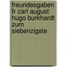 Freundesgaben Fr Carl August Hugo Burkhardt Zum Siebenzigste door Anonymous Anonymous