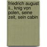 Friedrich August Ii., Knig Von Polen, Seine Zeit, Sein Cabin door Friedrich Christoph Förster