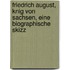 Friedrich August, Knig Von Sachsen, Eine Biographische Skizz