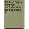 Friedrich August, Knig Von Sachsen, Eine Biographische Skizz door August Leberecht Herrmann