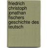 Friedrich Christoph Jonathan Fischers Geschichte Des Teutsch door Friedrich Christoph Jonathan Fischer