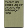 Friedrich Der Grosse Und Der Ursprung Des Siebenjrigen Krieg by Max Lehmann
