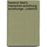 Friedrich Frbel's Menschen-Erziehung, Erziehungs-, Unterrich door Friedrich Seidel