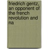 Friedrich Gentz, an Opponent of the French Revolution and Na door Paul Friedrich Reiff