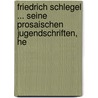 Friedrich Schlegel ... Seine Prosaischen Jugendschriften, He door Friedrich Carl W. Von Schlegel