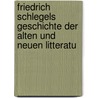 Friedrich Schlegels Geschichte Der Alten Und Neuen Litteratu door Friedrich Von Schlegel