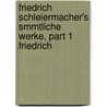 Friedrich Schleiermacher's Smmtliche Werke, Part 1 Friedrich by Friedrich Schleiermacher