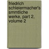 Friedrich Schleiermacher's Smmtliche Werke, Part 2, Volume 2 door Friedrich Schleiermacher