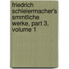 Friedrich Schleiermacher's Smmtliche Werke, Part 3, Volume 1 door Friedrich Schleiermacher