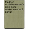 Friedrich Schleiermacher's Smmtliche Werke, Volume 2, Part 2 door Friedrich Schleiermacher