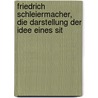 Friedrich Schleiermacher, Die Darstellung Der Idee Eines Sit door Hubert Thiel