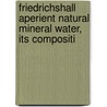 Friedrichshall Aperient Natural Mineral Water, Its Compositi by Friedrichshall Water