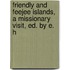 Friendly and Feejee Islands, a Missionary Visit, Ed. by E. H