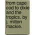 From Cape Cod To Dixie And The Tropics. By J. Milton Mackie.