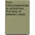 From Nebuchadnezzar to Gorbachev, the Story of Babylon, Book