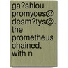 Ga?shlou Promyces@ Desm?tys@. the Prometheus Chained, with N door Thomas George Aeschylus
